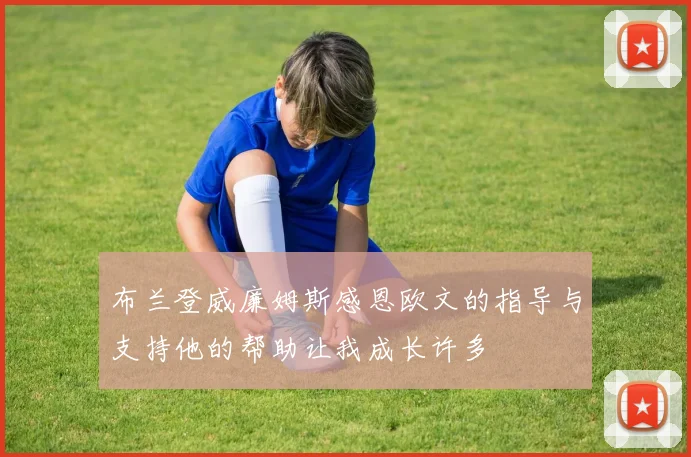 布兰登威廉姆斯感恩欧文的指导与支持他的帮助让我成长许多