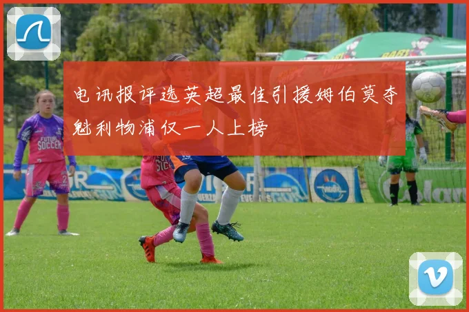 电讯报评选英超最佳引援姆伯莫夺魁利物浦仅一人上榜