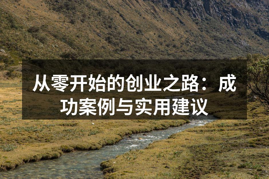 从零开始的创业之路：成功案例与实用建议