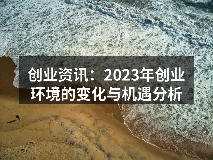 创业资讯：2023年创业环境的变化与机遇分析